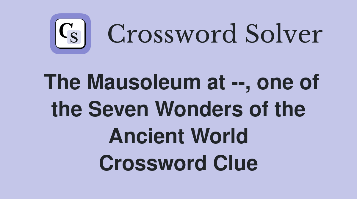 The Mausoleum at --, one of the Seven Wonders of the Ancient World Crossword Clue