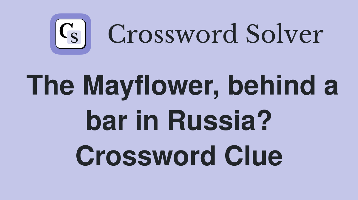 The Mayflower, behind a bar in Russia? Crossword Clue