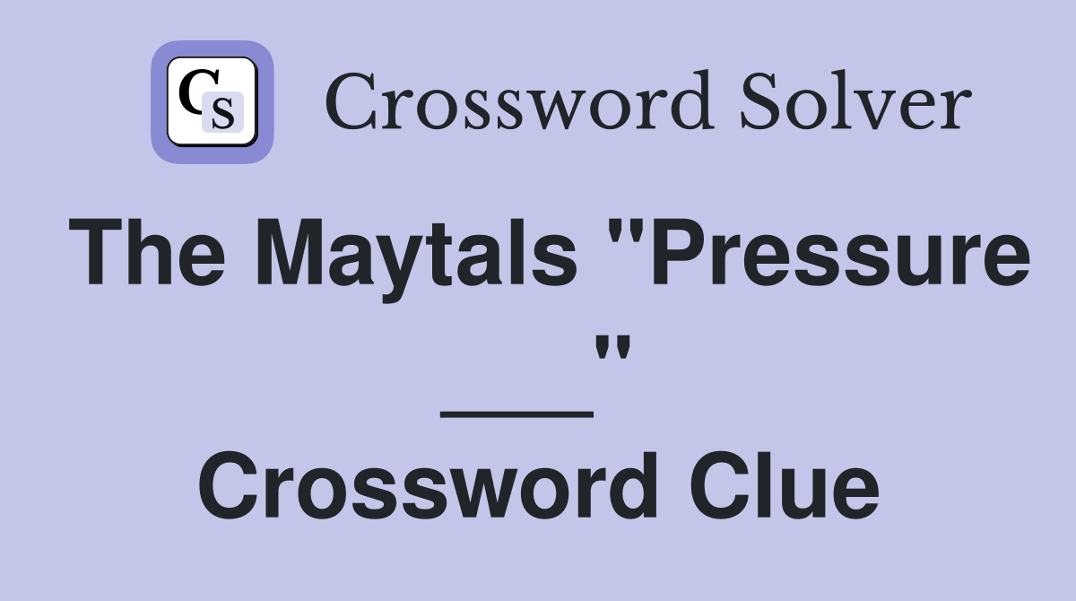 The Maytals "Pressure ___" Crossword Clue