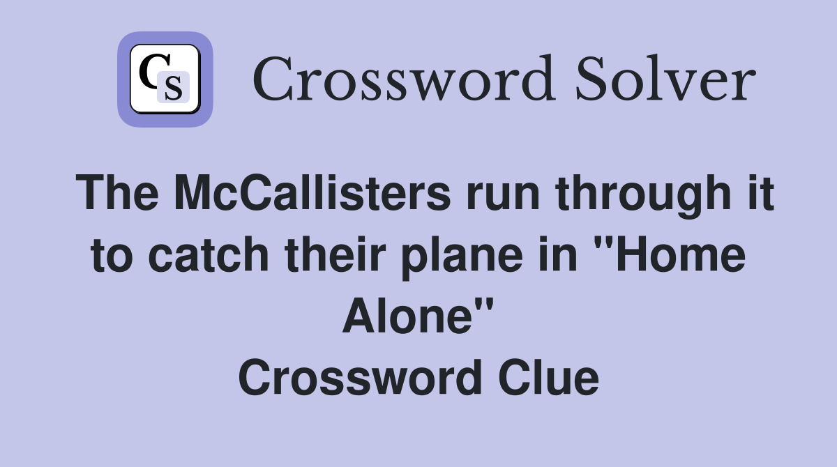 The McCallisters run through it to catch their plane in "Home Alone" Crossword Clue