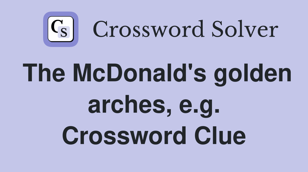 The McDonald's golden arches, e.g. Crossword Clue