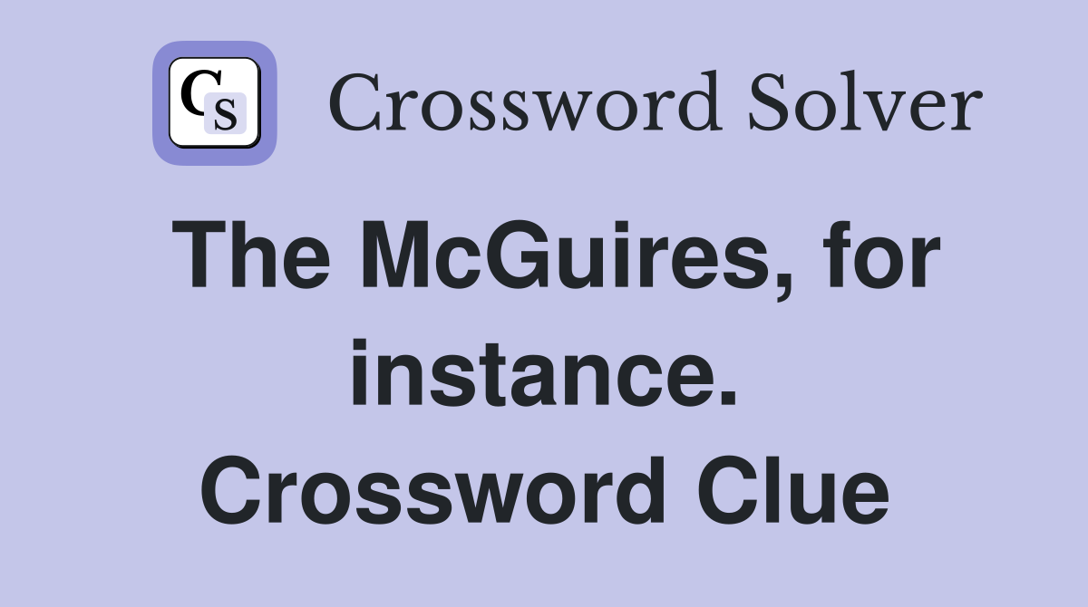 The McGuires, for instance. Crossword Clue
