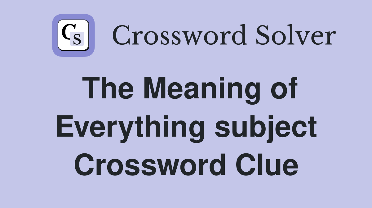 The Meaning of Everything subject Crossword Clue