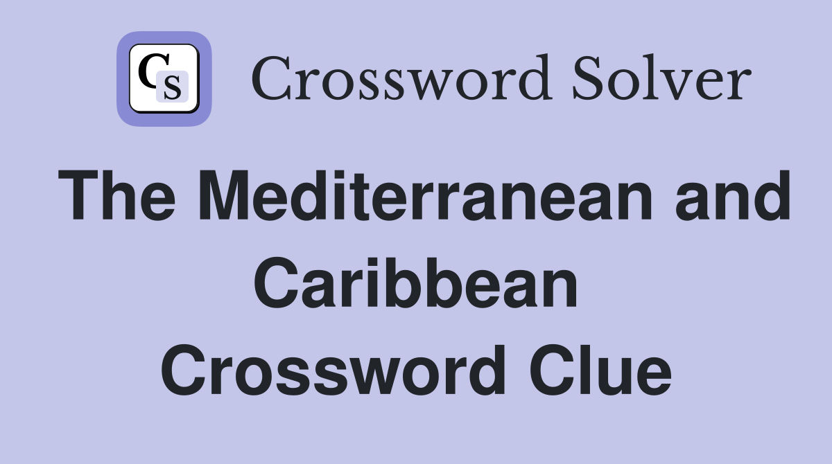 The Mediterranean and Caribbean Crossword Clue