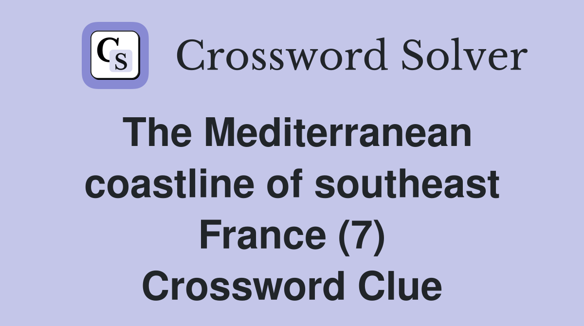 The Mediterranean coastline of southeast France (7) Crossword Clue