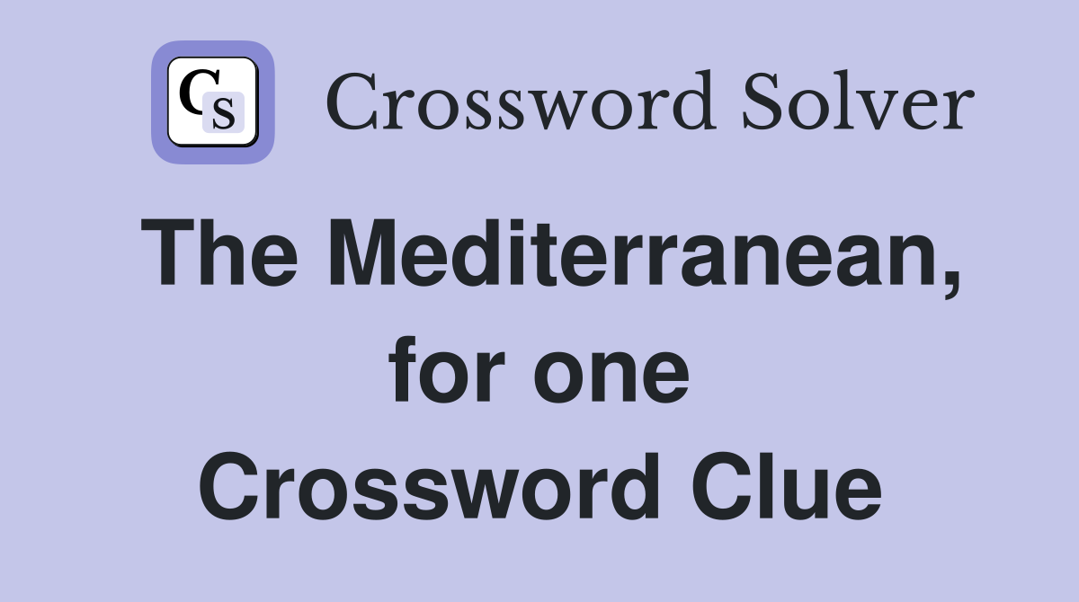 The Mediterranean, for one Crossword Clue