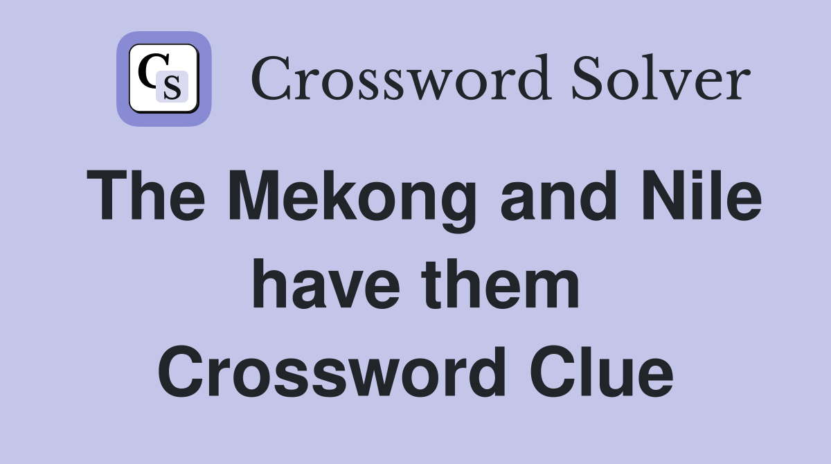 The Mekong and Nile have them Crossword Clue