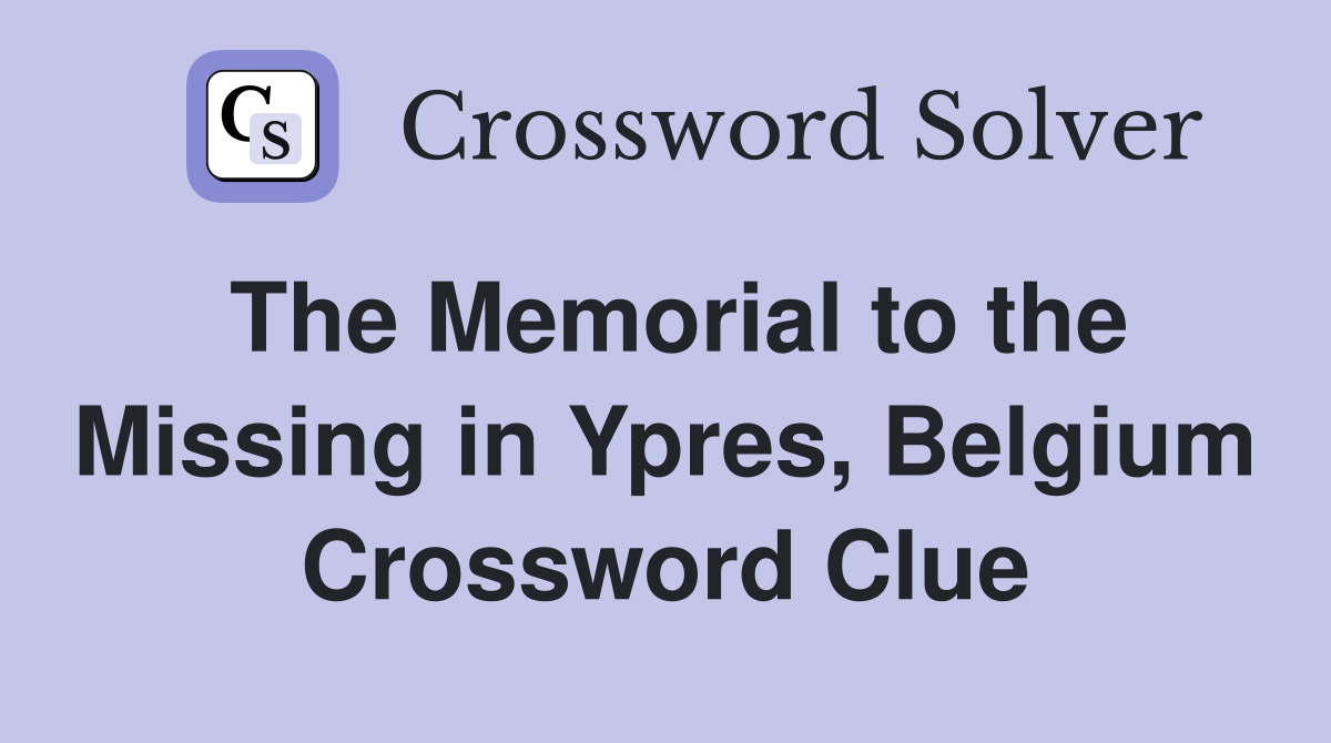 The Memorial to the Missing in Ypres, Belgium Crossword Clue