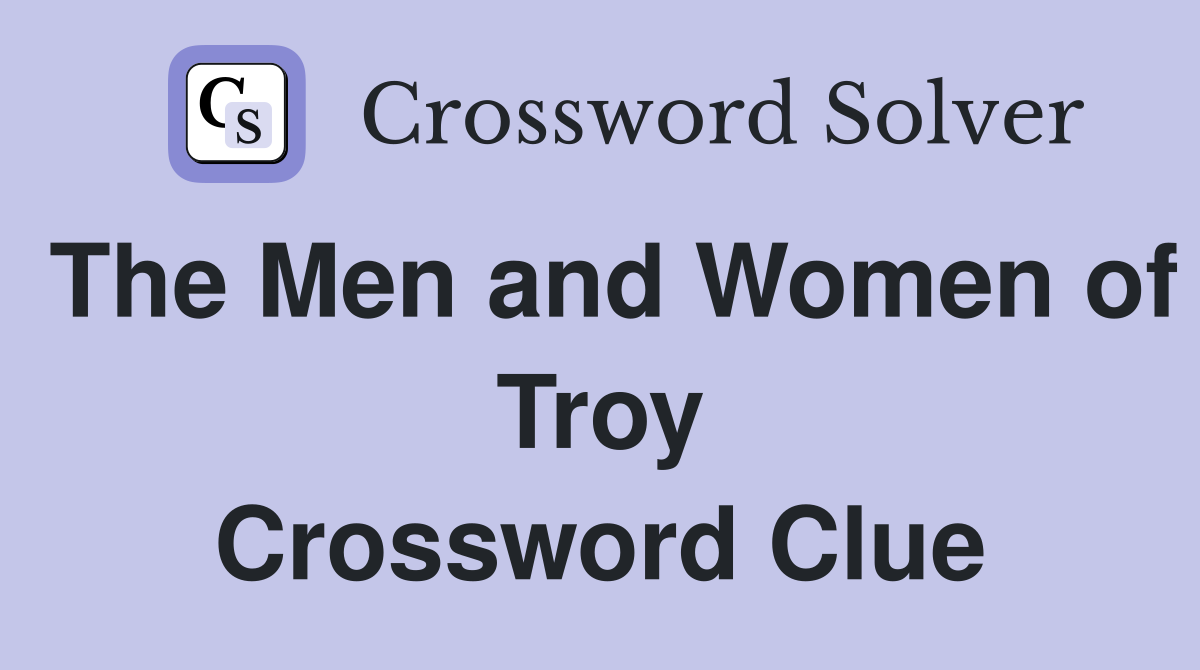 The Men and Women of Troy Crossword Clue