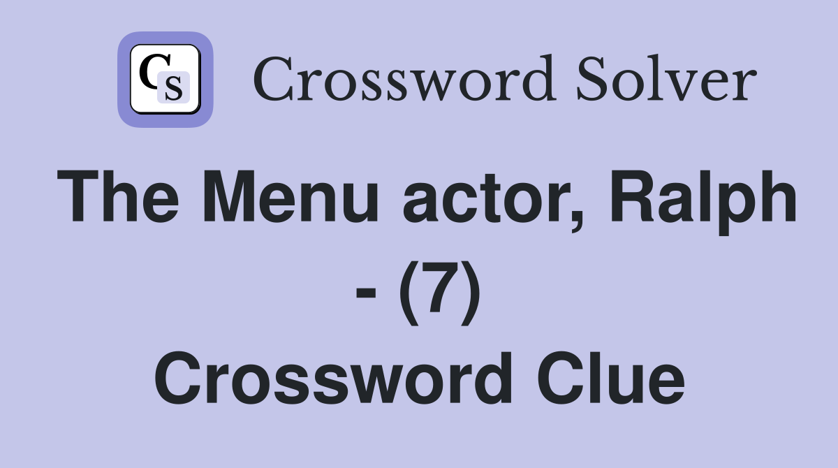 The Menu actor, Ralph - (7) Crossword Clue