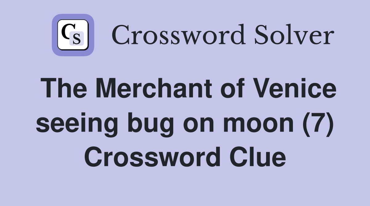 The Merchant of Venice seeing bug on moon (7) Crossword Clue