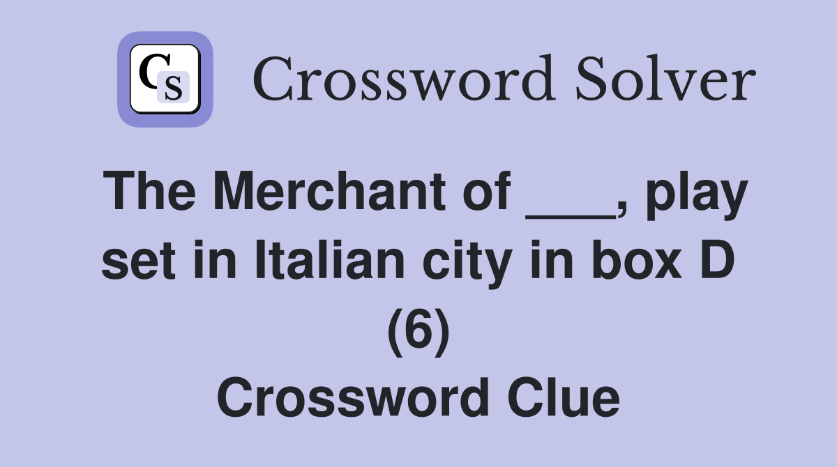 The Merchant of ___, play set in Italian city in box D (6) Crossword Clue