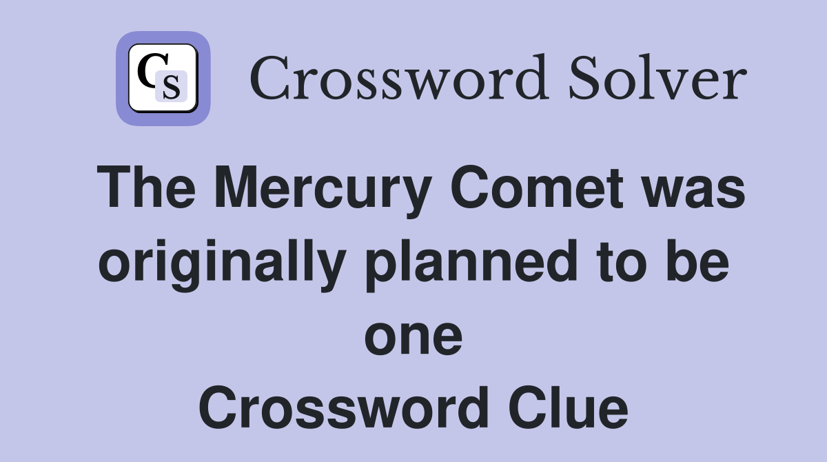 The Mercury Comet was originally planned to be one Crossword Clue