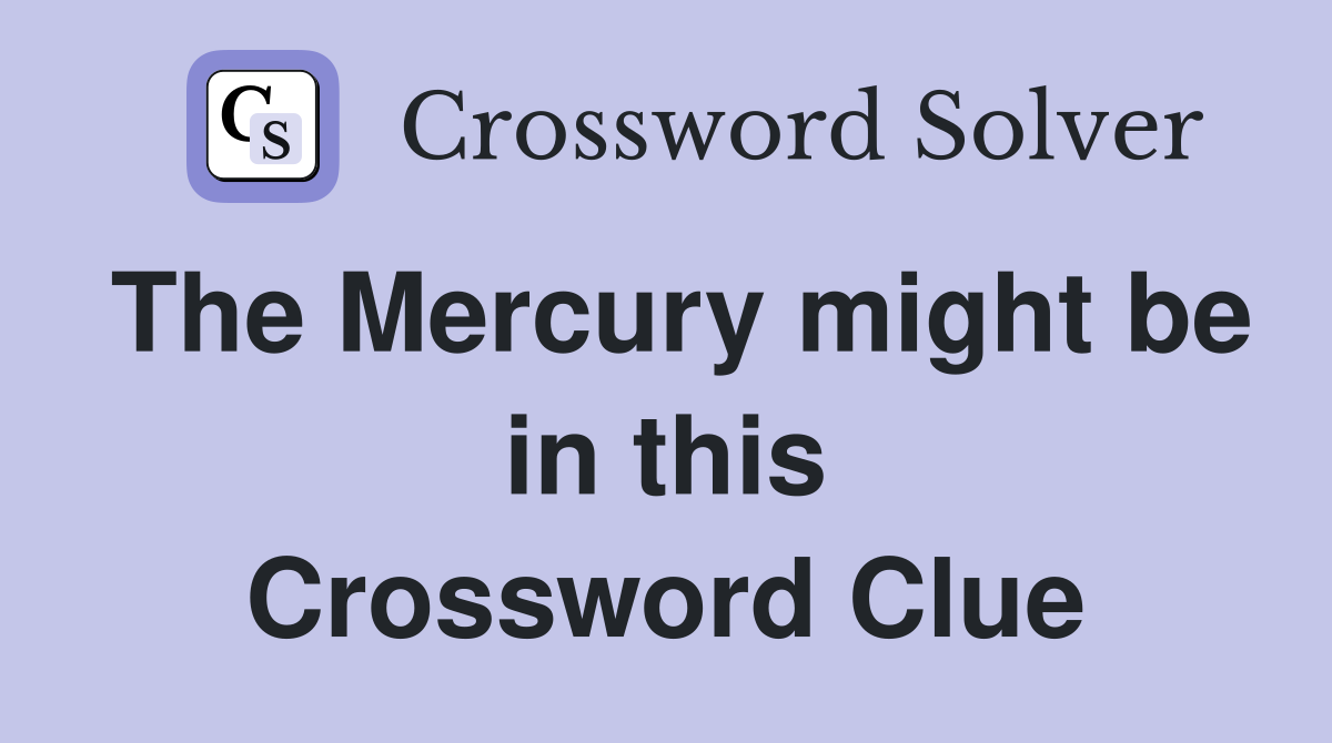 The Mercury might be in this Crossword Clue