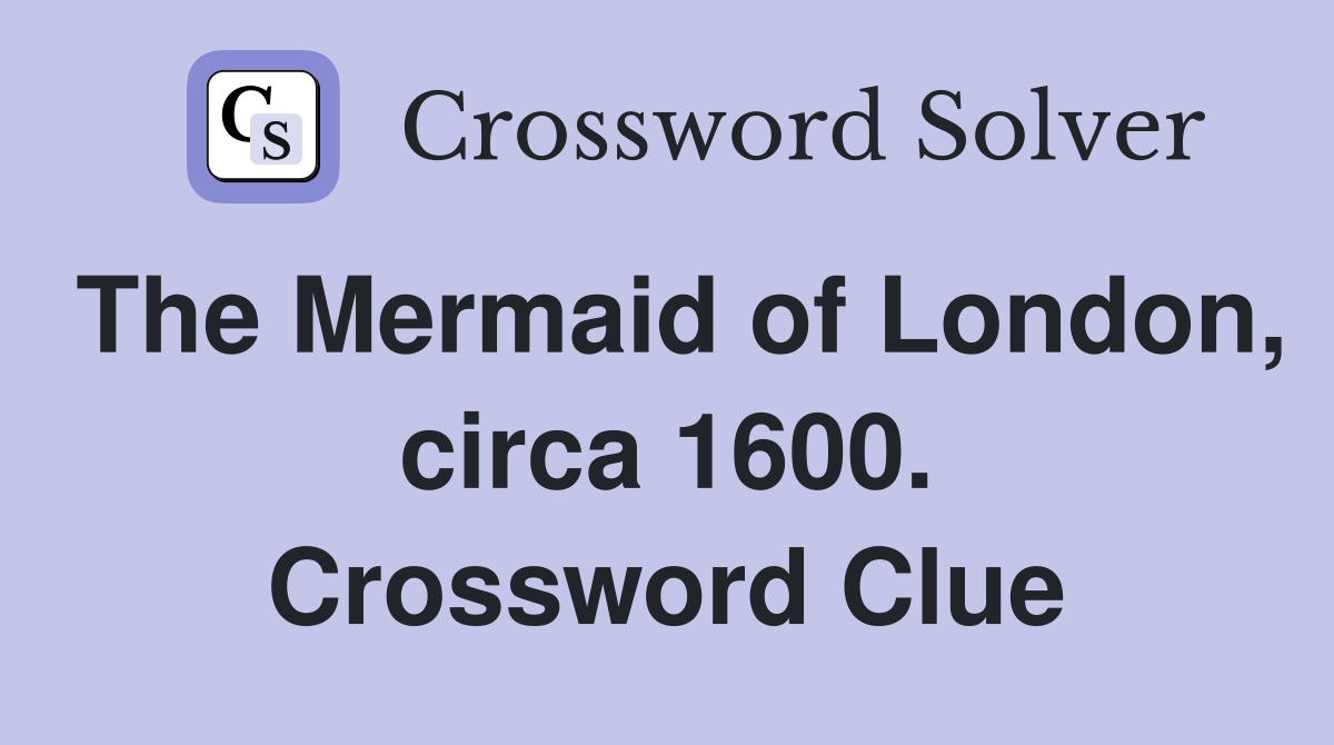 The Mermaid of London, circa 1600. Crossword Clue