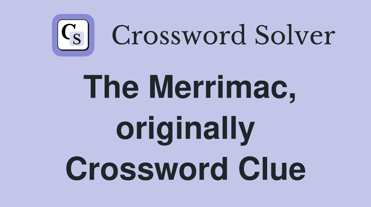 The Merrimac, originally Crossword Clue