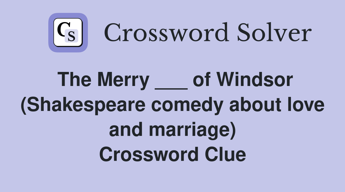 The Merry ___ of Windsor (Shakespeare comedy about love and marriage) Crossword Clue