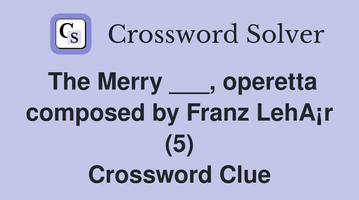 The Merry ___, operetta composed by Franz LehA¡r (5) Crossword Clue