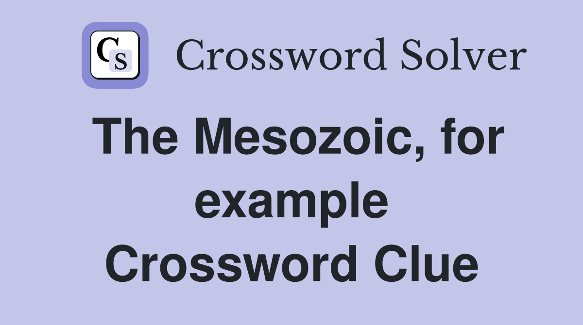 The Mesozoic, for example Crossword Clue