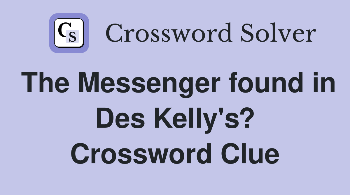 The Messenger found in Des Kelly's? Crossword Clue