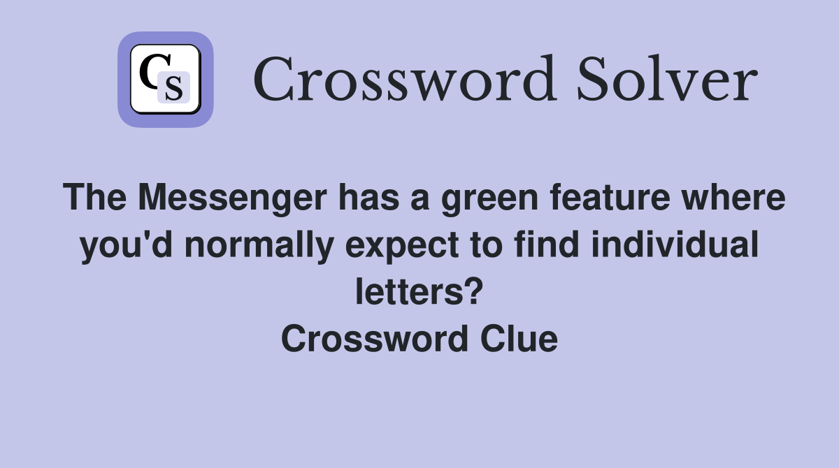 The Messenger has a green feature where you'd normally expect to find individual letters? Crossword Clue