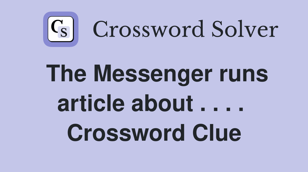 The Messenger runs article about . . . .  Crossword Clue