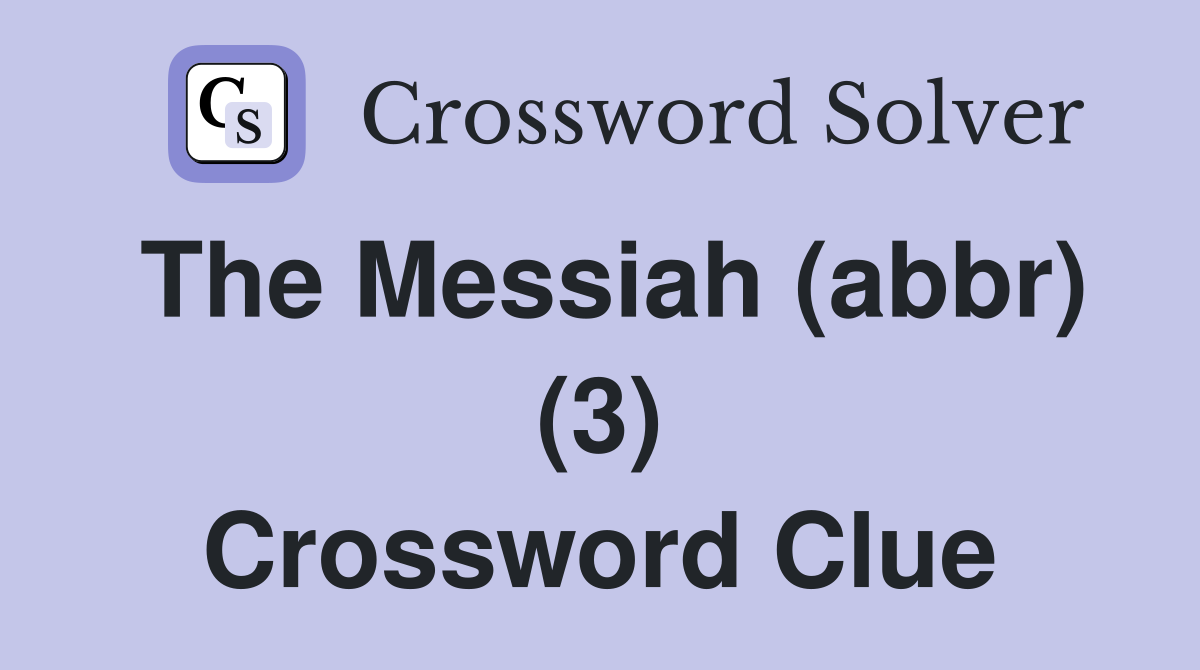 The Messiah (abbr) (3) Crossword Clue