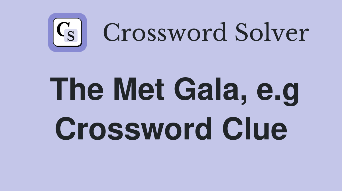 The Met Gala, e.g Crossword Clue