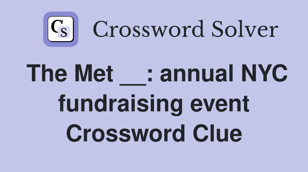 The Met __: annual NYC fundraising event Crossword Clue