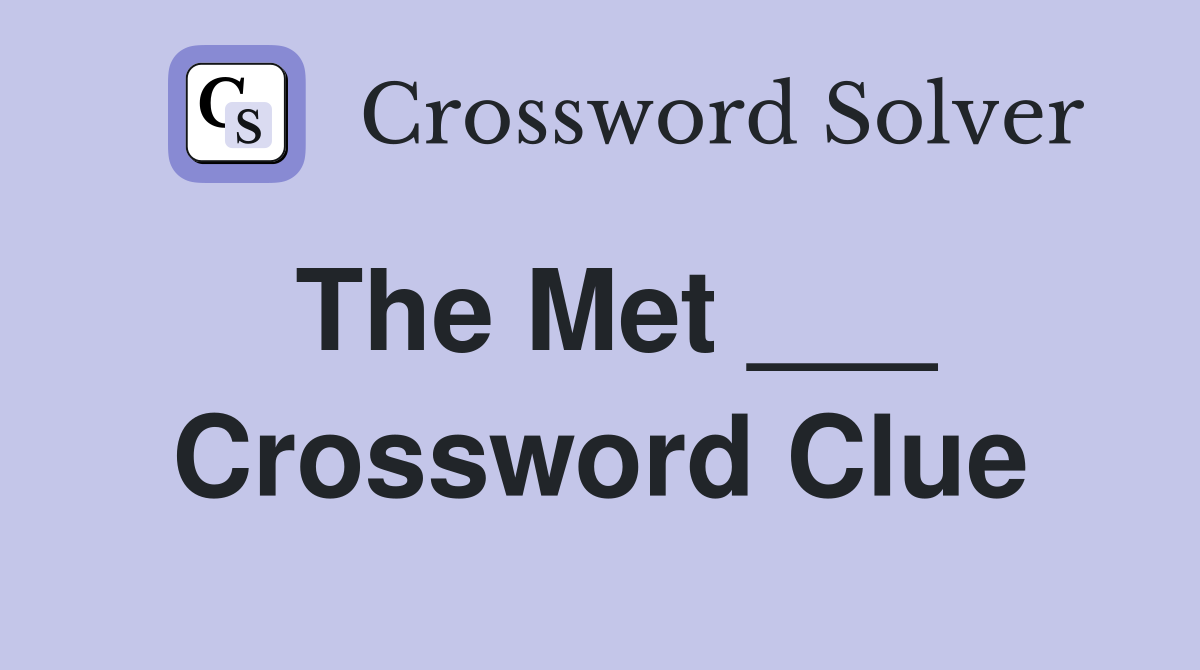 The Met ___ Crossword Clue