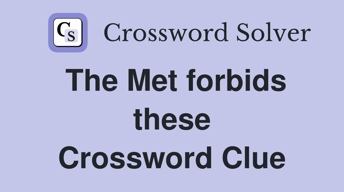 The Met forbids these Crossword Clue