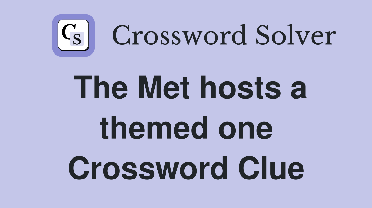 The Met hosts a themed one Crossword Clue