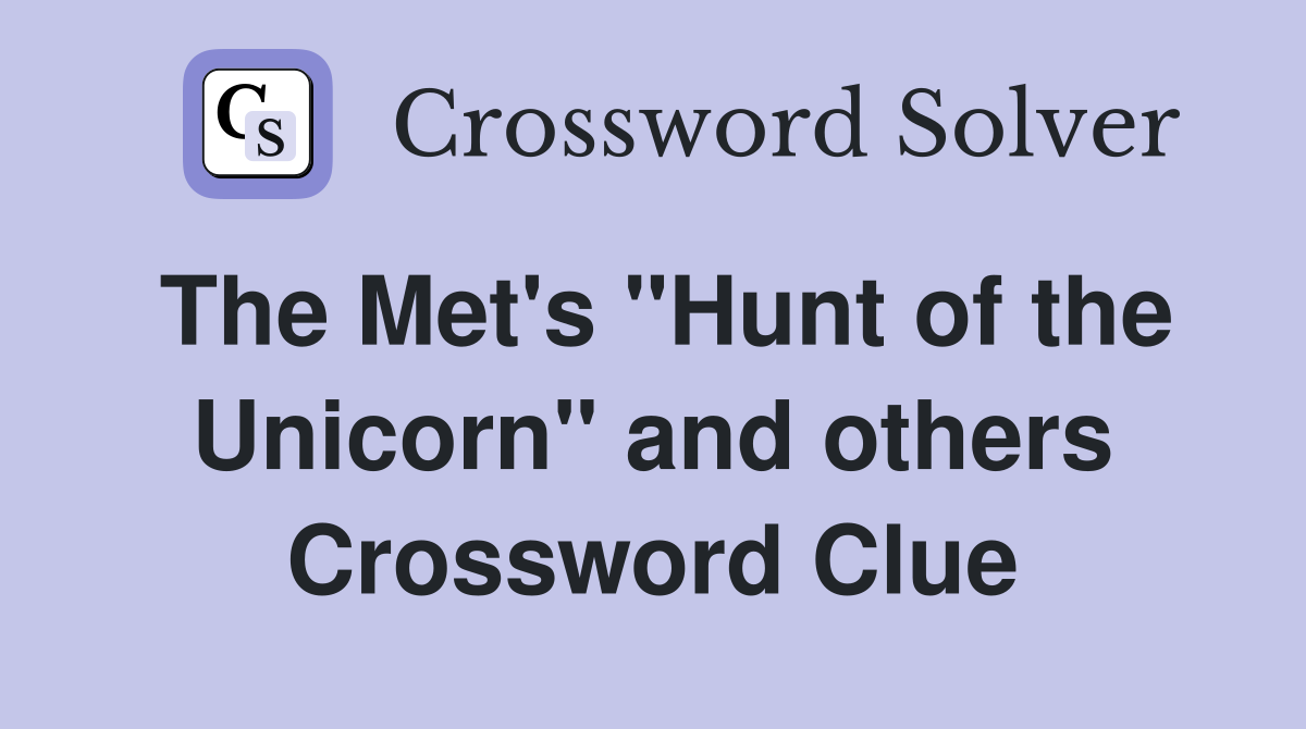 The Met's "Hunt of the Unicorn" and others Crossword Clue