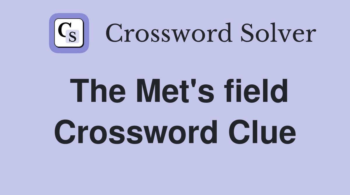 The Met's field Crossword Clue