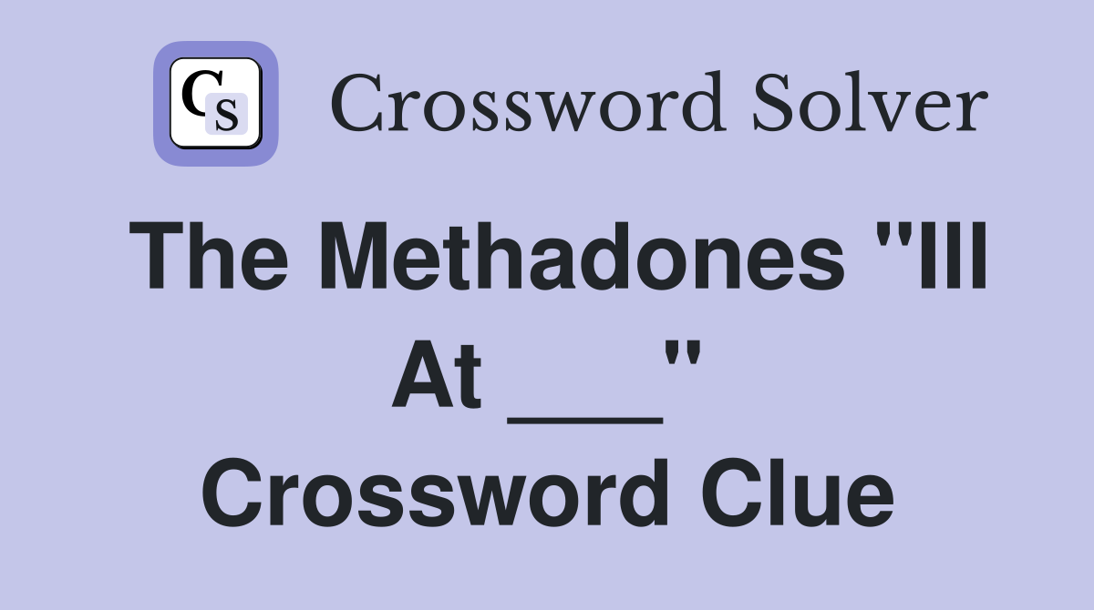 The Methadones "Ill At ___" Crossword Clue
