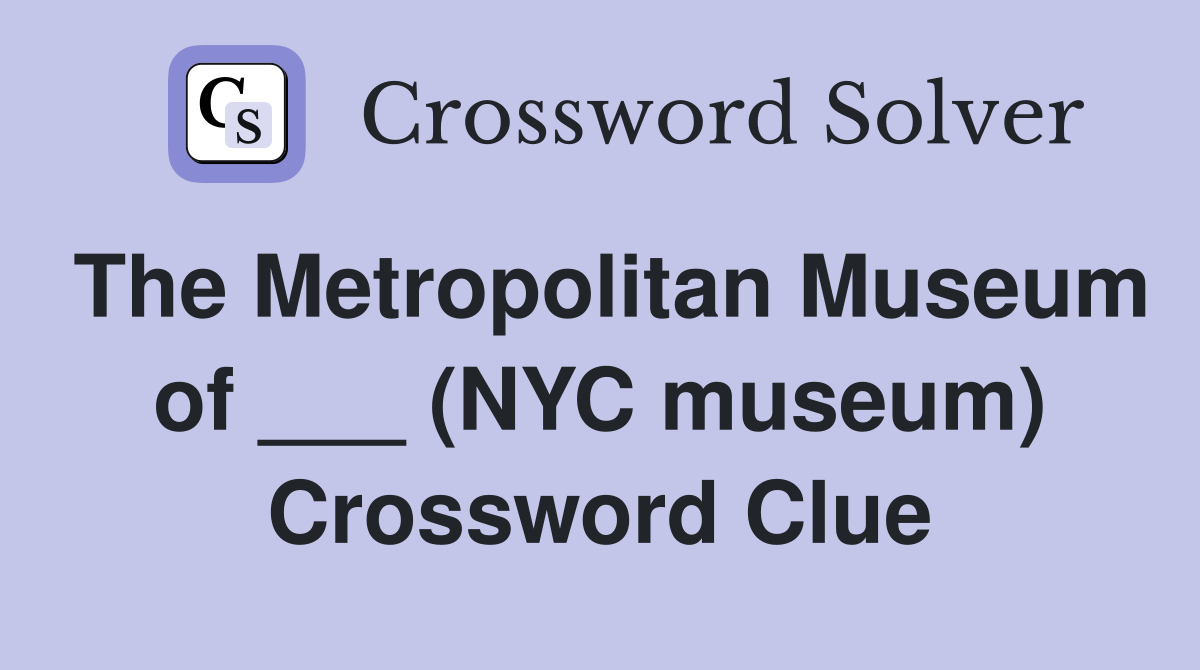 The Metropolitan Museum of ___ (NYC museum) Crossword Clue