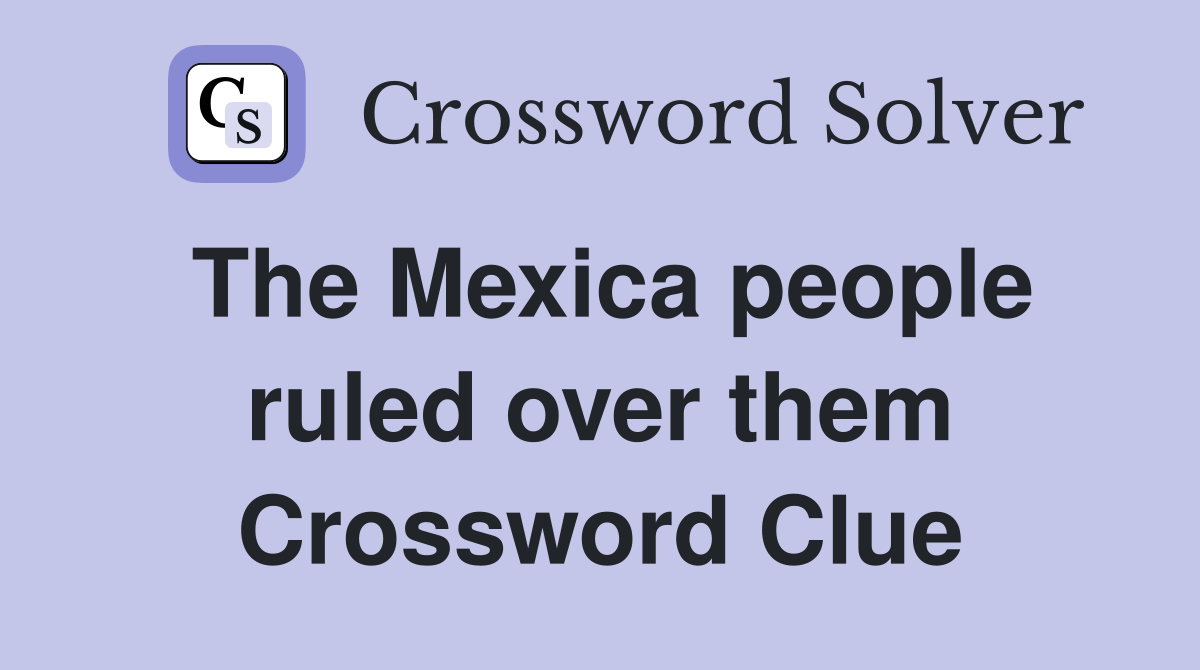 The Mexica people ruled over them Crossword Clue
