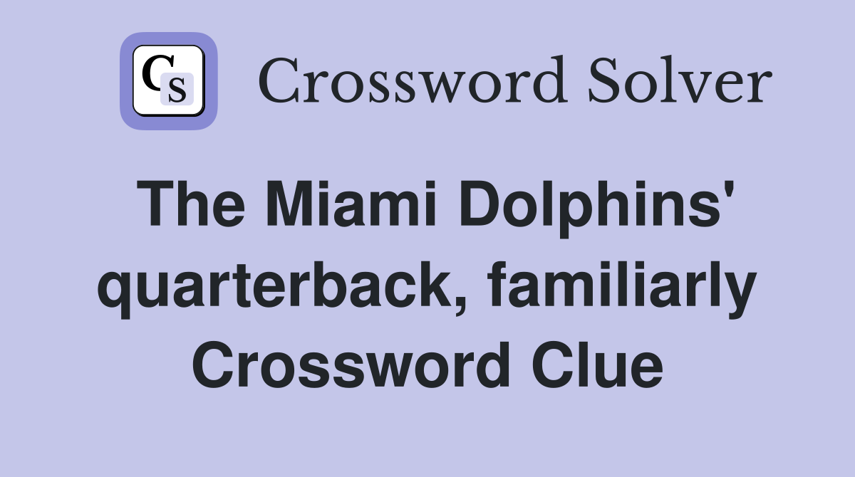 The Miami Dolphins' quarterback, familiarly Crossword Clue