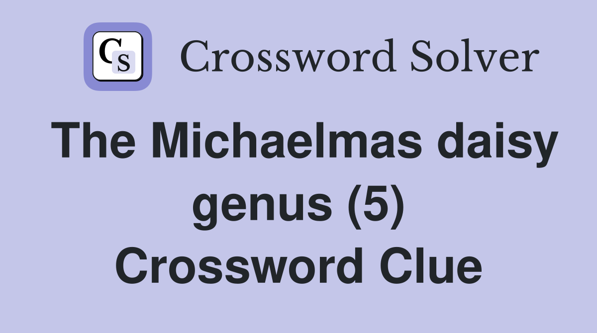 The Michaelmas daisy genus (5) Crossword Clue