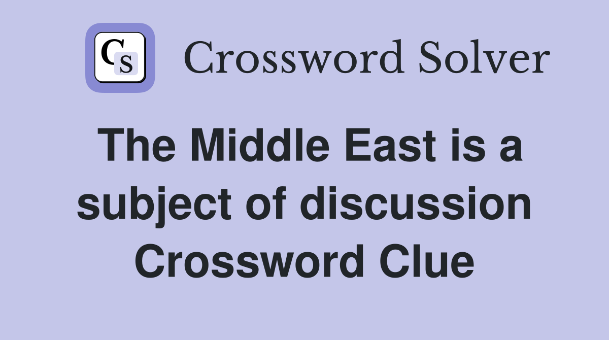 The Middle East is a subject of discussion Crossword Clue