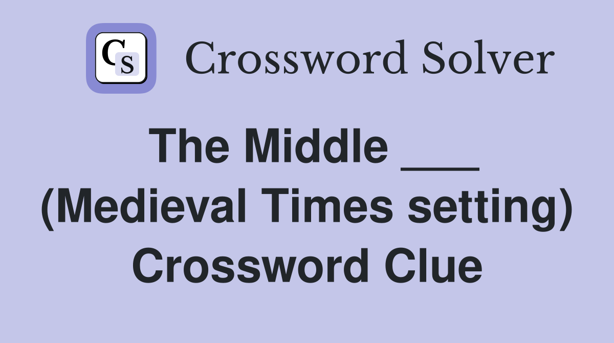 The Middle ___ (Medieval Times setting) Crossword Clue