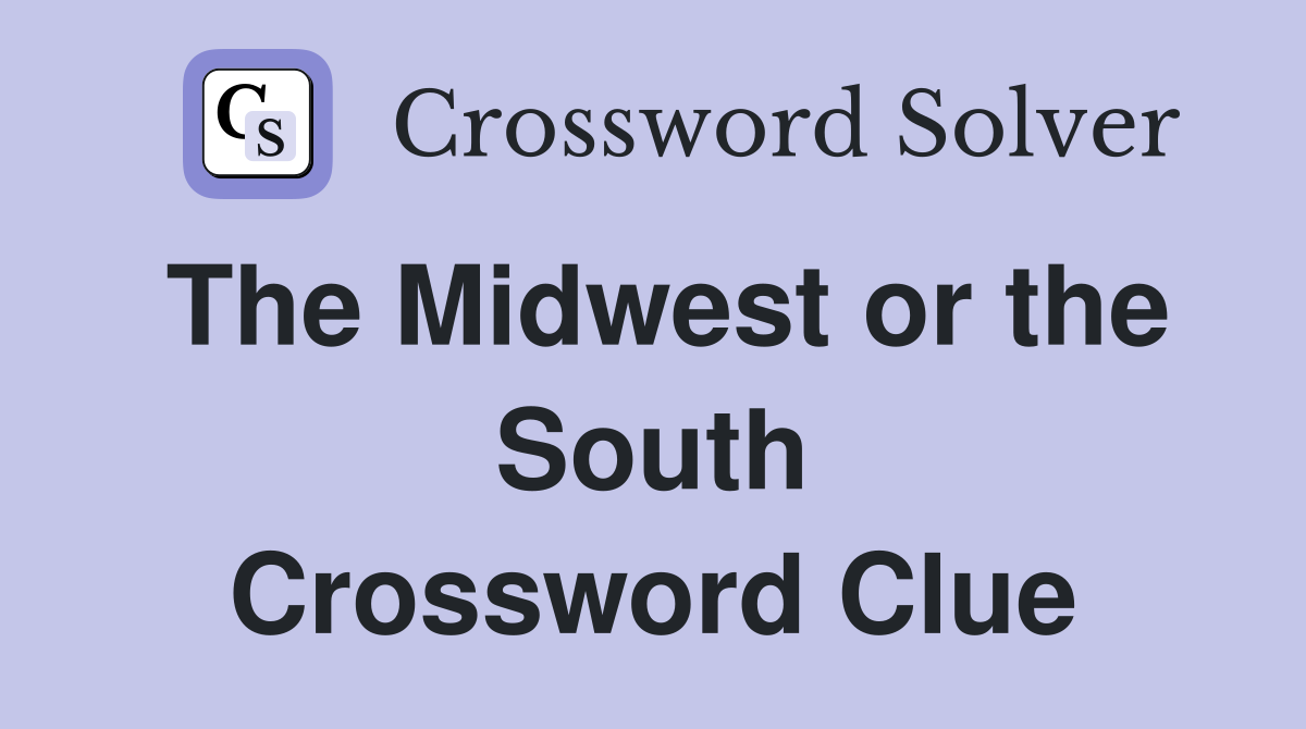 The Midwest or the South Crossword Clue