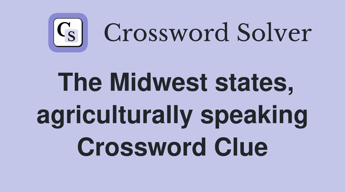 The Midwest states, agriculturally speaking Crossword Clue