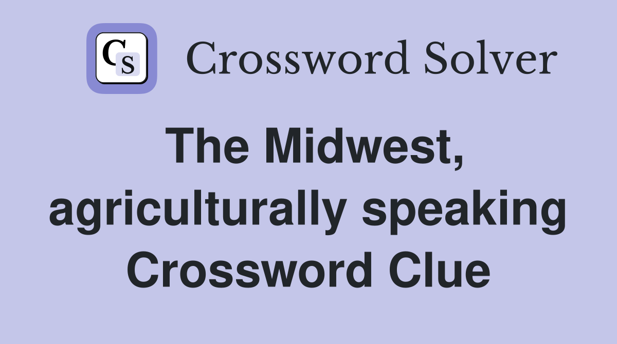 The Midwest, agriculturally speaking Crossword Clue