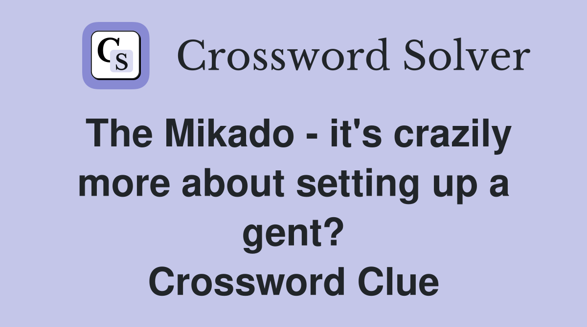The Mikado - it's crazily more about setting up a gent? Crossword Clue