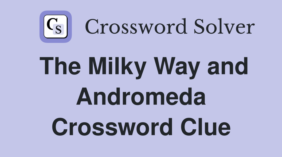 The Milky Way and Andromeda Crossword Clue