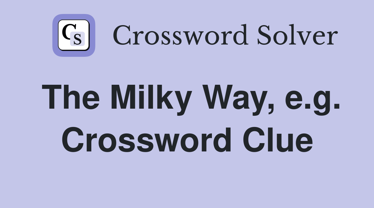 The Milky Way, e.g. Crossword Clue