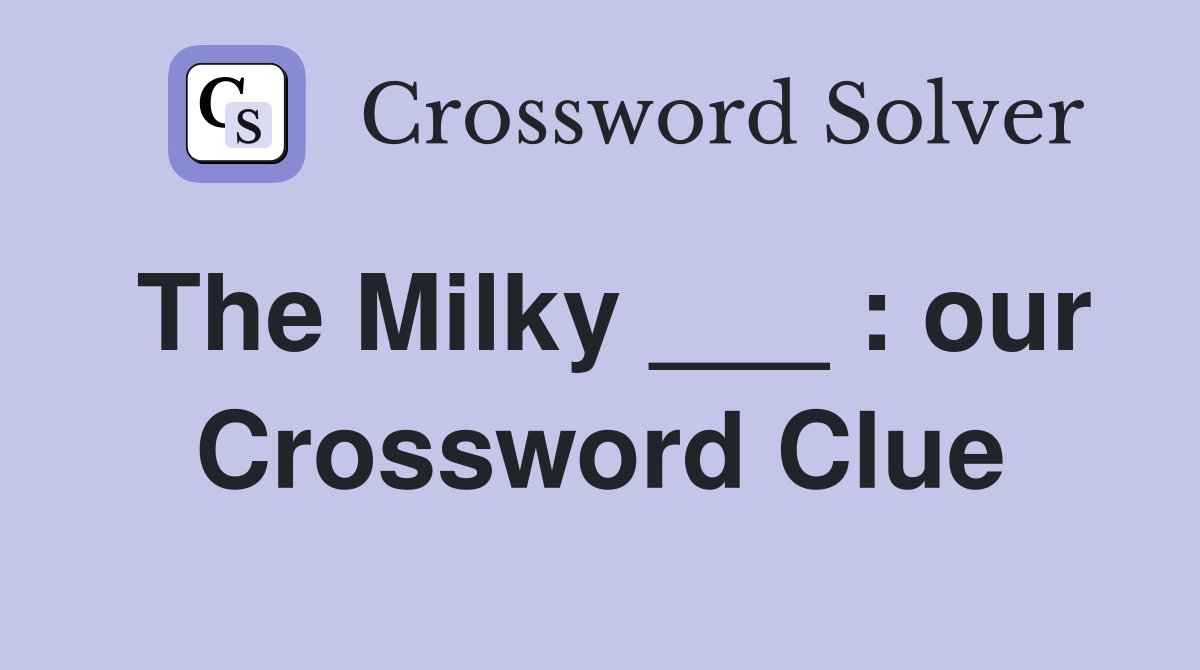 The Milky ___ : our Crossword Clue