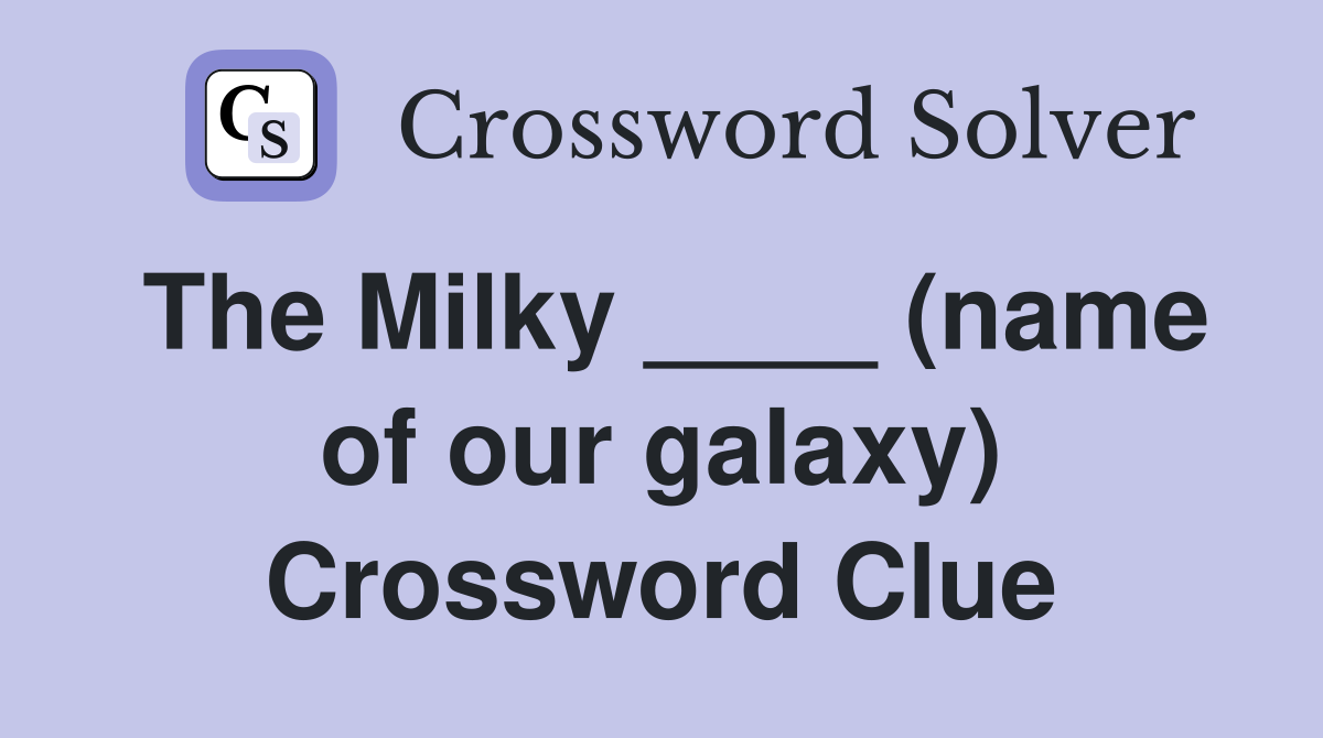 The Milky ____ (name of our galaxy) Crossword Clue
