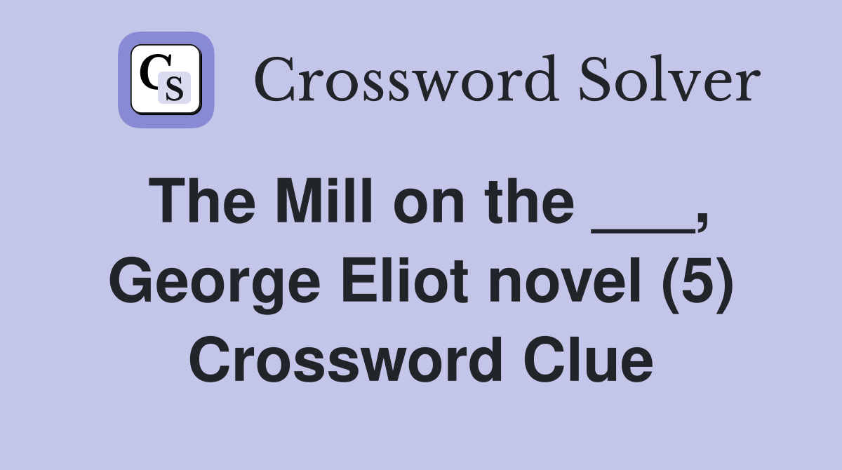 The Mill on the ___, George Eliot novel (5) Crossword Clue